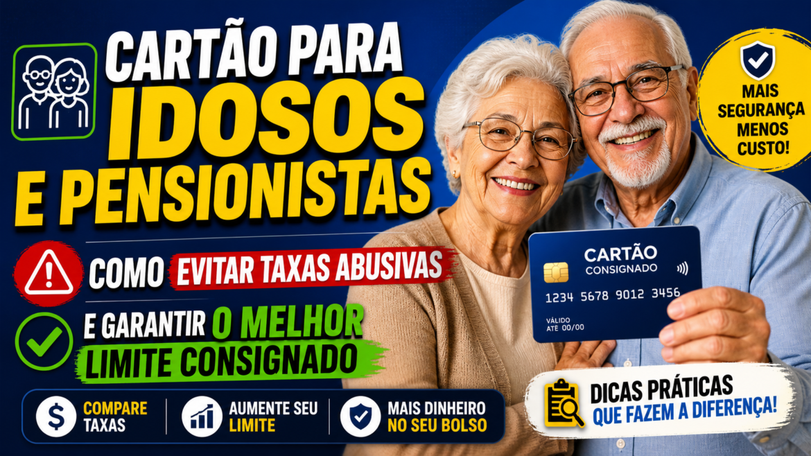 Cartão para Idosos e Pensionistas: Como evitar taxas abusivas e garantir o melhor limite consignado